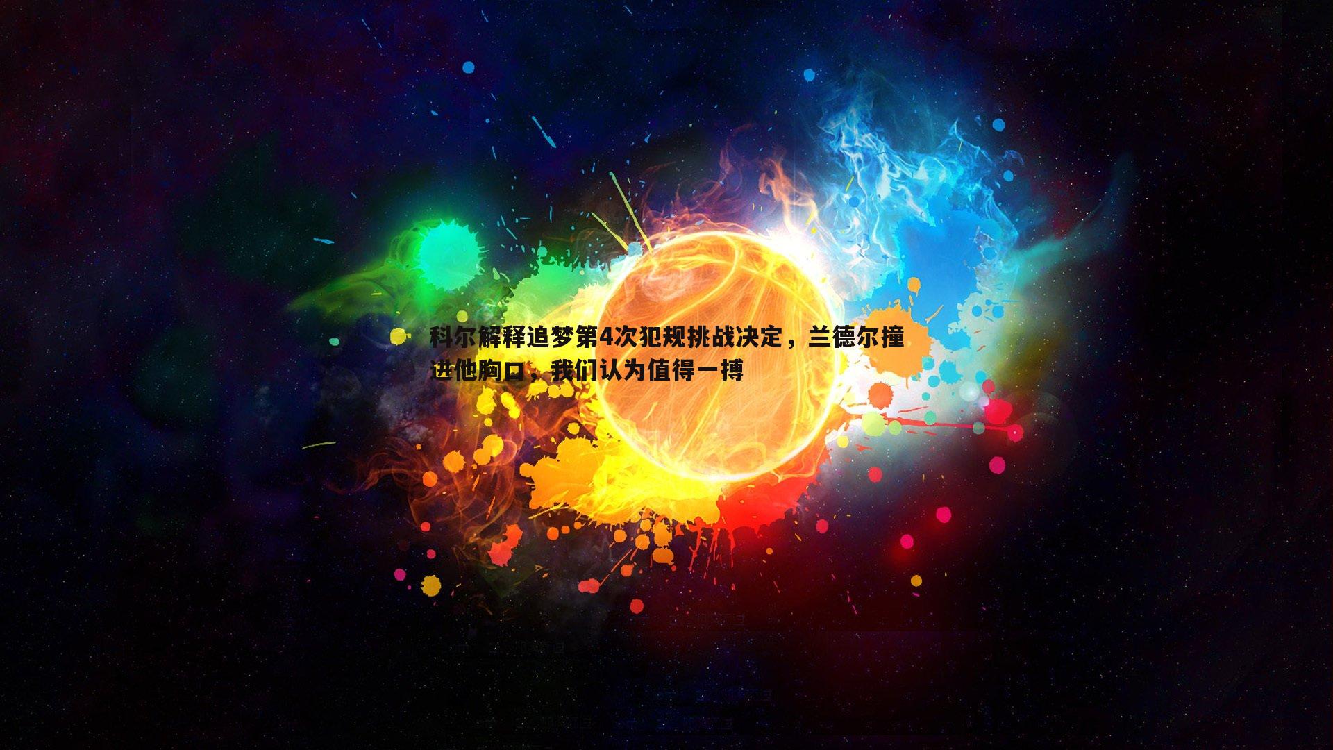 科尔解释追梦第4次犯规挑战决定，兰德尔撞进他胸口，我们认为值得一搏