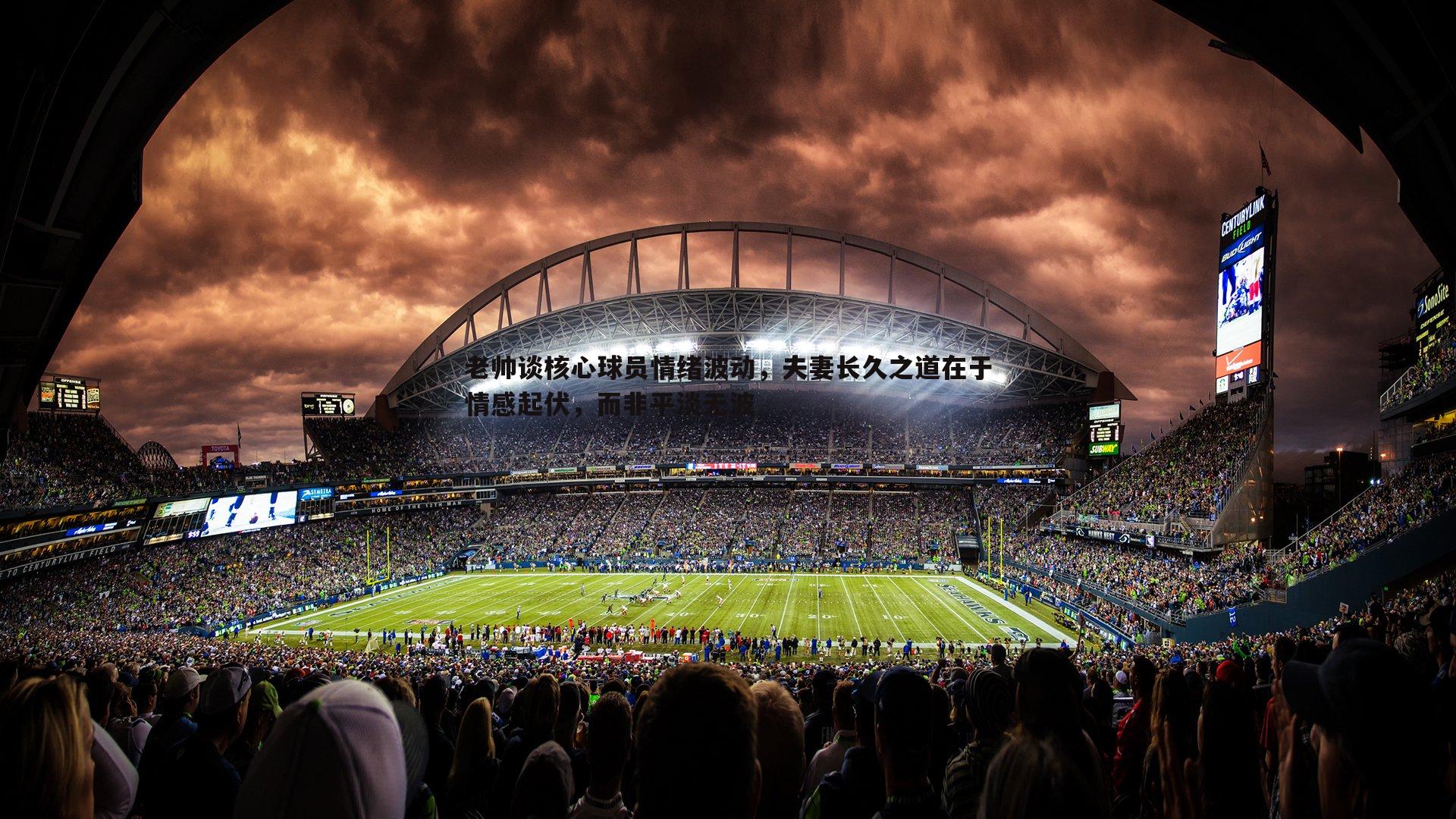 老帅谈核心球员情绪波动,夫妻长久之道在于情感起伏,而非平淡无波