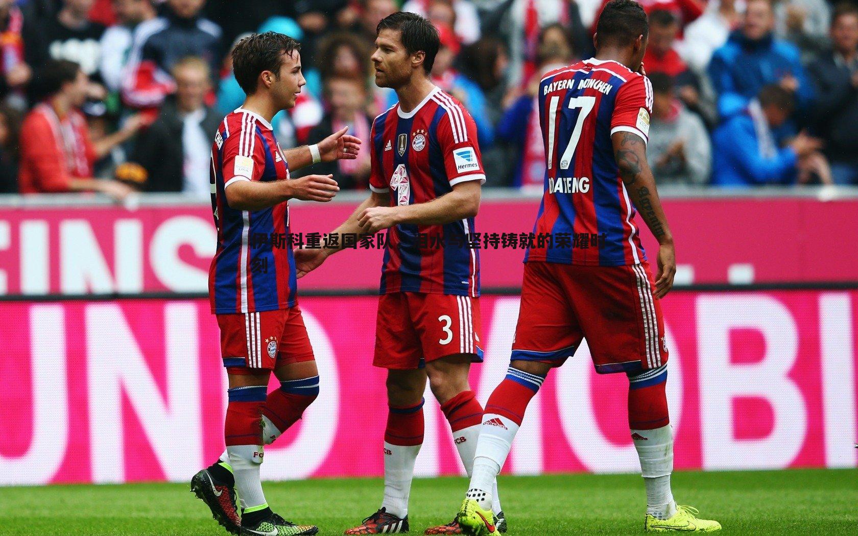 伊斯科重返国家队,泪水与坚持铸就的荣耀时刻