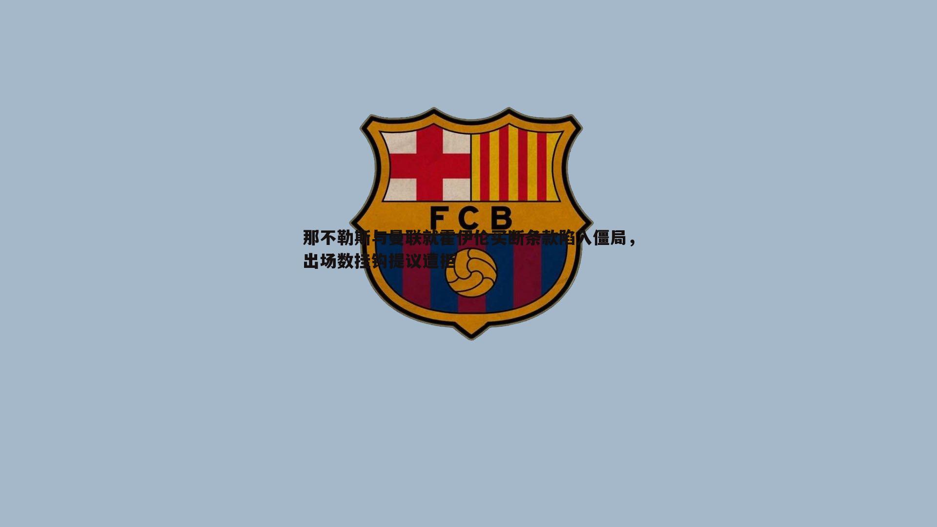 那不勒斯与曼联就霍伊伦买断条款陷入僵局,出场数挂钩提议遭拒